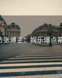 P站专访张博主：娱乐爆点幕后故事