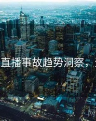 麻豆app直播事故趋势洞察，速来查看