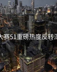 每日大赛51重磅热度反转深解析