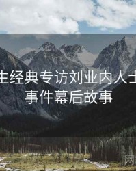 兔子先生经典专访刘业内人士：网红事件幕后故事