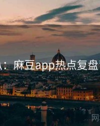 独家深扒：麻豆app热点复盘背后原因