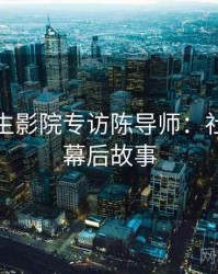 兔子先生影院专访陈导师：社会热点幕后故事