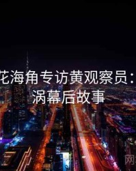 国产探花海角专访黄观察员：舆论漩涡幕后故事