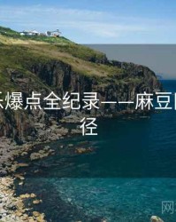 即时娱乐爆点全纪录——麻豆网传播路径