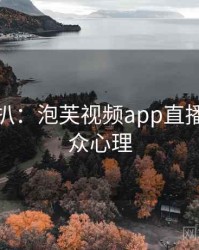 独家深扒：泡芙视频app直播事故公众心理